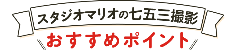 スタジオマリオの七五三撮影おすすめポイント