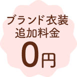 ブランド衣装追加料金0円！